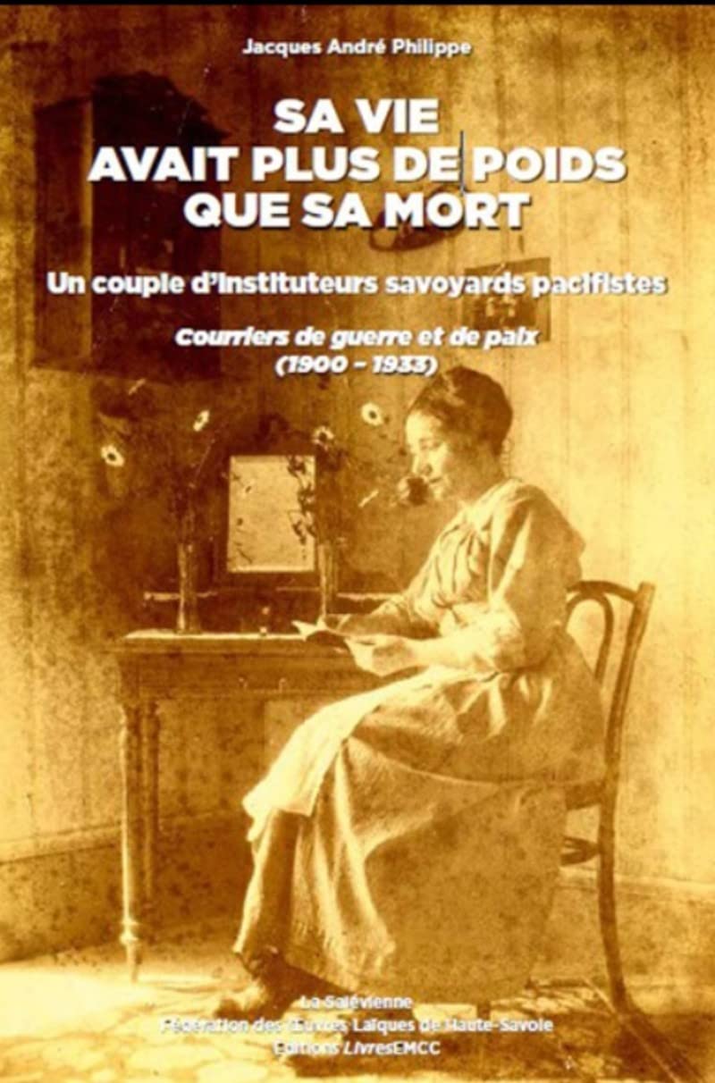 Sa vie avait plus de poids que sa mort: Un couple d'instituteurs savoyards pacifistes : courriers de guerre et de paix (1900-1933) Politics & History