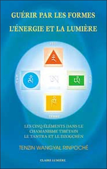 Guérir par les formes, l'énergie et la lumière : les cinq éléments dans le chamanisme tibétain, le Tantra et le Dzogchèn Religion & Esotericism