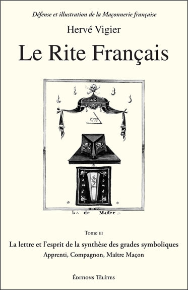 Le Rite français. Vol. 3. La lettre et l'esprit de la synthèse des grades symboliques : apprenti, compagnon, maître maçon Books