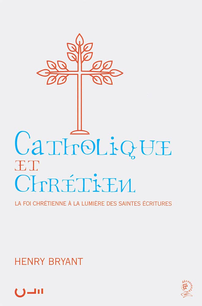 Catholique et Chrétien: La foi chrétienne à la lumière des Saintes Ecritures book