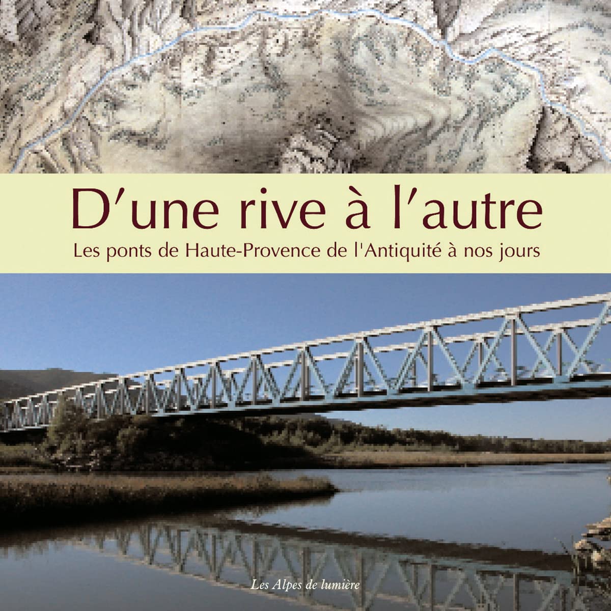 D'une rive à l'autre: Les ponts de Haute-Provence de l'Antiquité à nos jours book