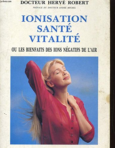 Ionisation, santé, vitalité ou les Bienfaits des ions négatifs de l'air Books