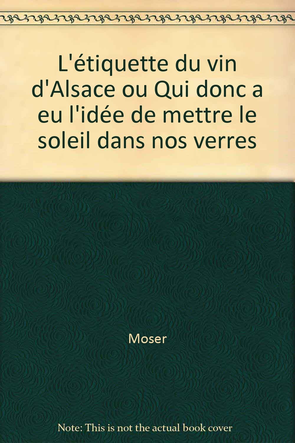 L'étiquette du vin d'Alsace ou Qui donc a eu l'idée de mettre le soleil dans nos verres Books
