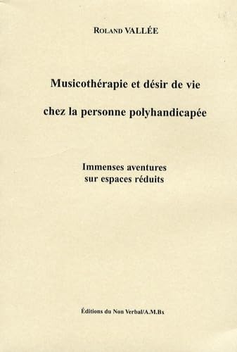 Musicothérapie et désir de vie chez la personne polyhandicapée: Immenses aventures sur espaces réduits Books