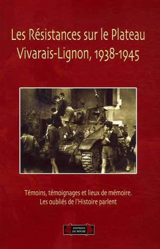 Les Résistances sur le Plateau Vivarais-Lignon (1938-1945): Témoins, témoignages et lieux de mémoires. Les oubliés de l'histoire parlent Books