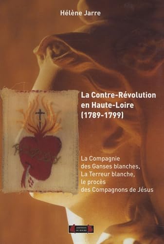 La Contre-Révolution en Haute-Loire (1789-1799): La compagnie des Ganses blanches, la Terreur blanche, le procès des Compagnons de Jésus Books