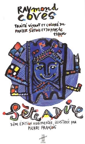 Sète à dire.: Traité vivant et coloré du parler sétois et du Pays de Thau, 3ème édition Books