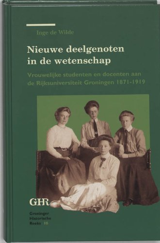 Nieuwe deelgenoten in de wetenschap: vrouwlijke studenten en docenten aan de Rijksuniversiteit Groningen 1871-1919 book