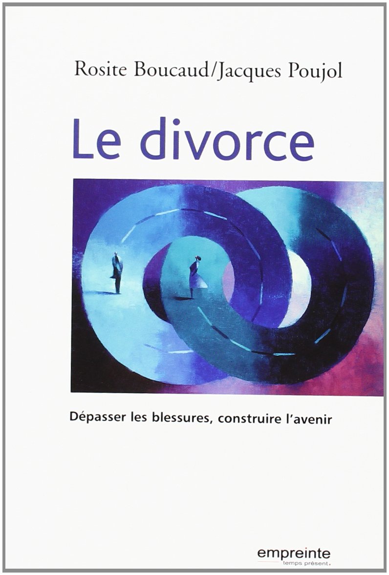 Le divorce : DEPASSER LES BLESSURES, CONSTRUIRE L'AVENIR: Dépasser la blessure, construire l'avenir Books