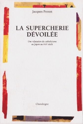 La Supercherie Devoilee. Une Refutation Du Catholicisme Au Japon Au Xviieme Siecle Books