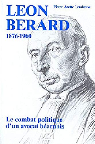 Leon berard 1876-1960 - le combat politique dun avocat bearnais book