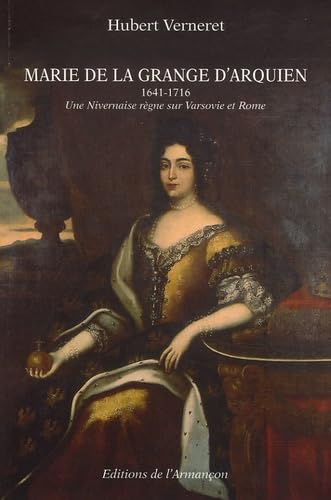 Marie de la Grange d'Arquien, 1641-1716 : une Nivernaise règne sur Varsovie et Rome Politics & History