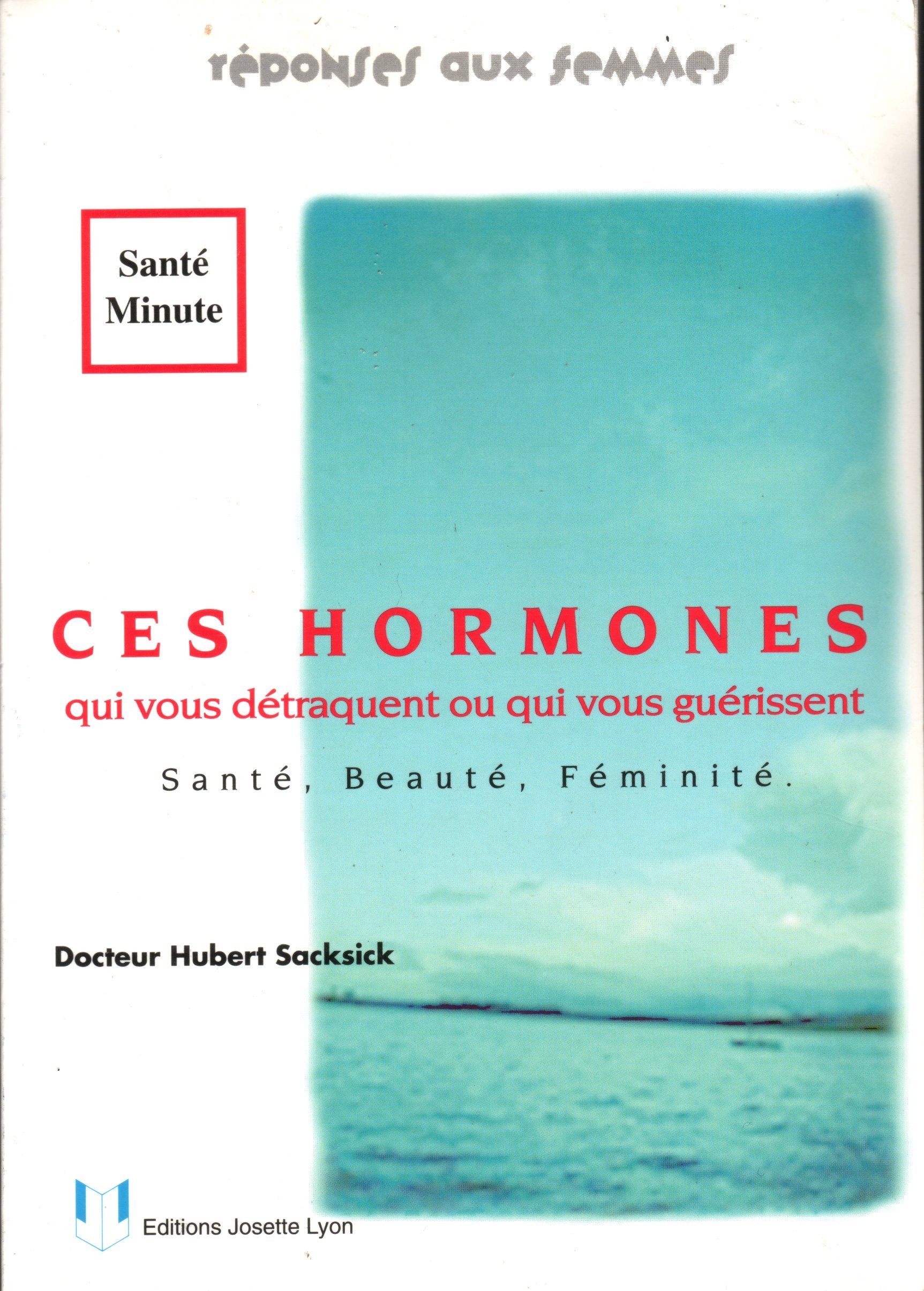 Ces hormones qui détraquent ou qui guérissent: Pour une féminité réussie Books
