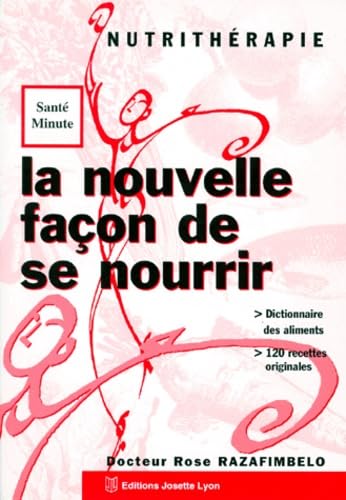 La nouvelle façon de se nourrir, la nutrithérapie : dictionnaire des aliments, 120 recettes originales Books