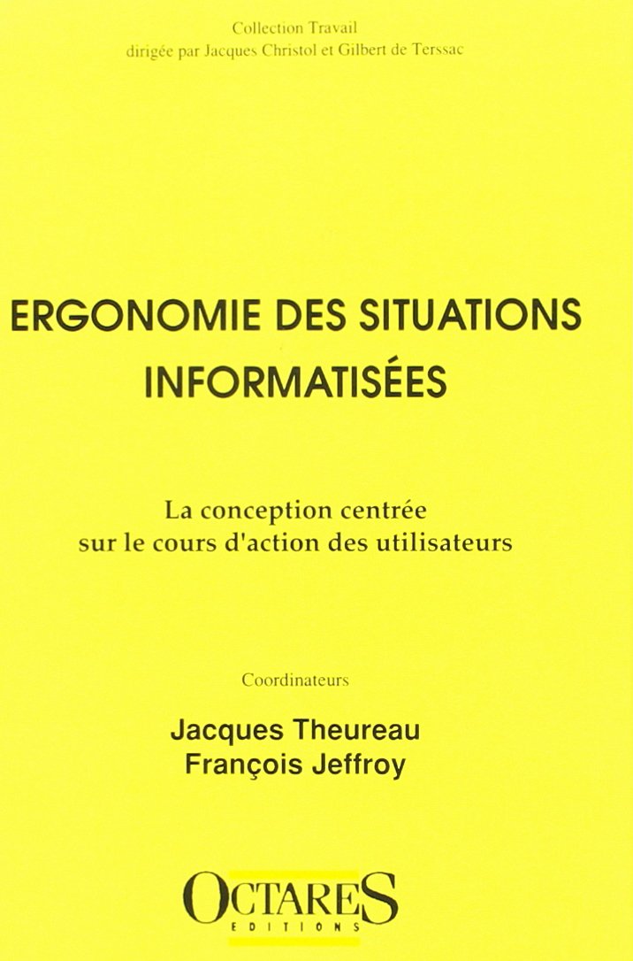 Ergonomie des situations informatisées. La conception centrée sur le cours d'action de l'utilisateurs: La conception centrée sur le cours d'action des utilisateurs Books