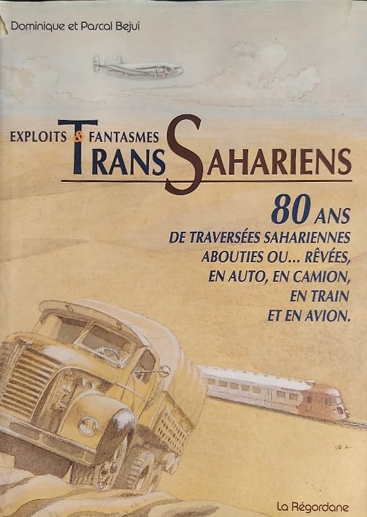 Exploits et fantasmes transsahariens : 80 ans de traversées sahariennes abouties ou rêvées en auto, en camion, en train et en avion book