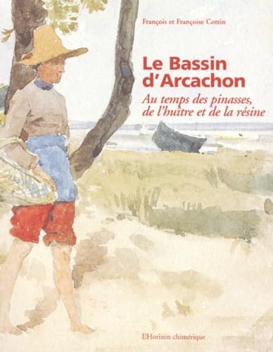 Le bassin d'Arcachon.: Au temps des pinasses, de l'huître et de la résine Books