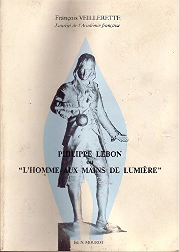 Philippe Lebon ou l'Homme aux mains de lumière : La vie et l'oeuvre de l'illustre inventeur français du gaz d'éclairage et du chauffage au gaz Books