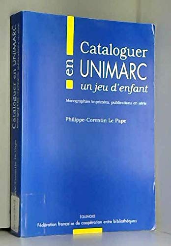 Cataloguer en unimarc, un jeu d'enfant : monographies imprimees, publications en serie Books