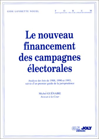 Le Nouveau financement des campagnes électorales : analyse des lois de 1988, 1990 et 1993 suivie d'un premier guide de la jurisprudence Business, Finance & Career