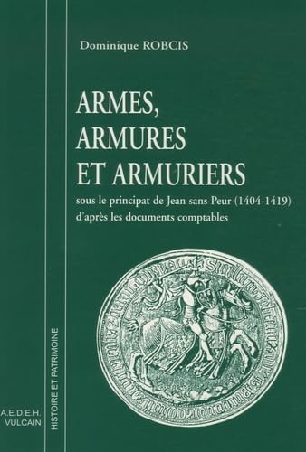 Armes, armures et armuriers: Sous le principat de Jean sans Peur (1404-1419) d'après les documents comptables book