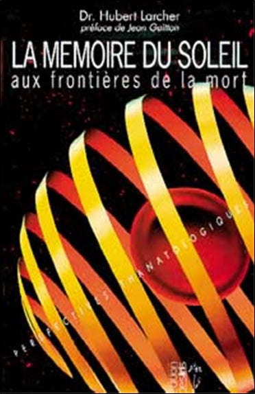 La mémoire du soleil : aux frontières de la mort : perspectives thanatologiques Religion & Esotericism