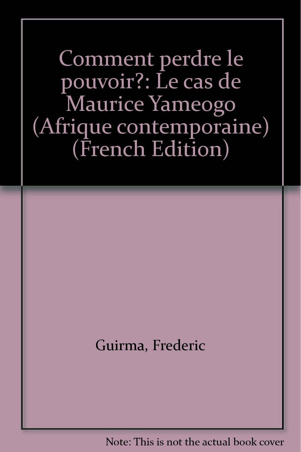 Comment perdre le pouvoir?: Le cas de Maurice Yaméogo: Le cas de Maurice Yameogo Contemporary literature