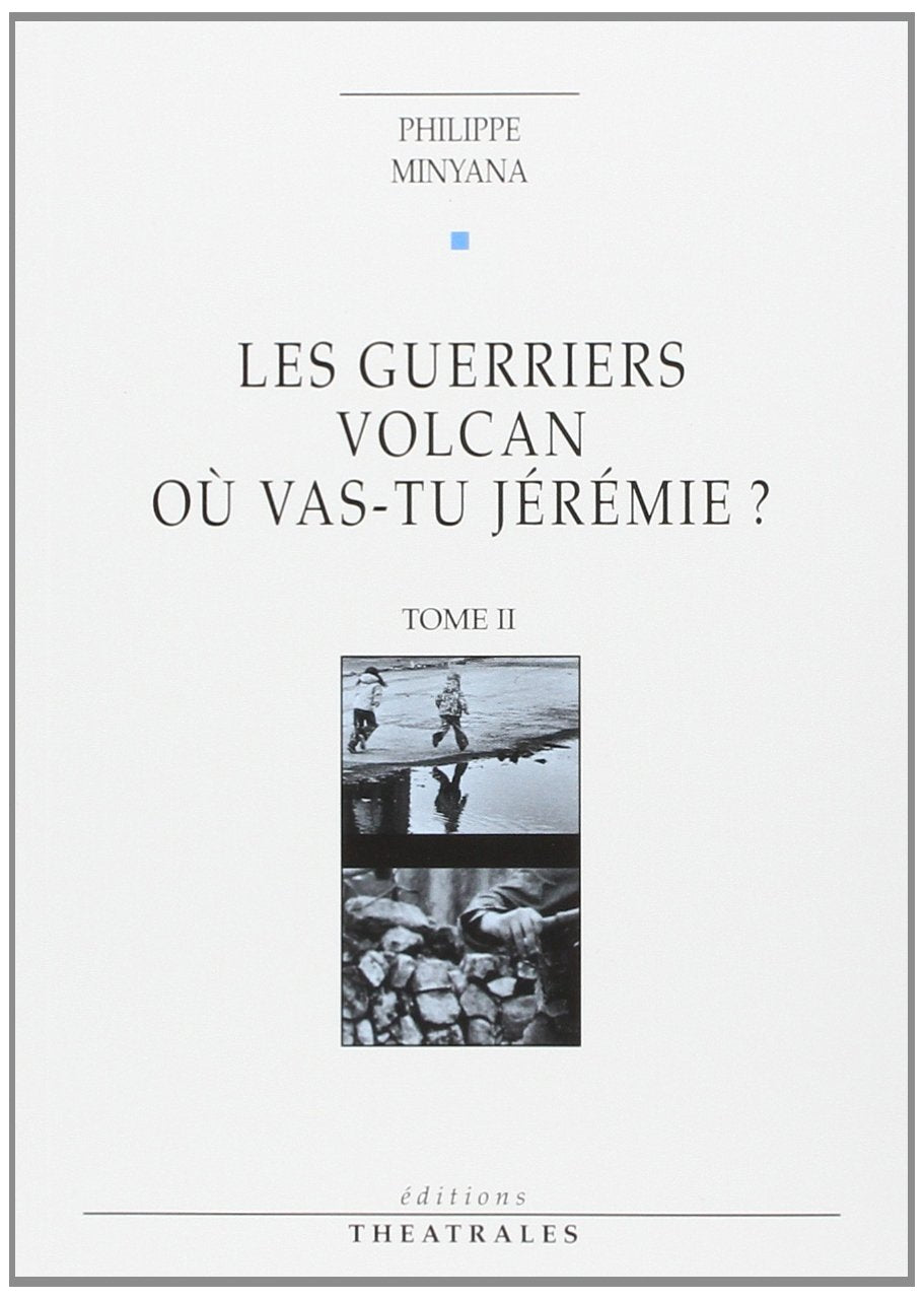 Théâtre. Vol. 2. Les Guerriers. Volcan. Où vas-tu Jérémie ? Drama