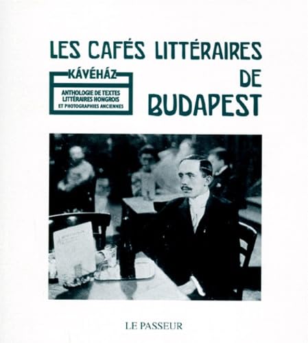 Les cafés littéraires de Budapest : anthologie de textes littéraires hongrois et photographies anciennes Books