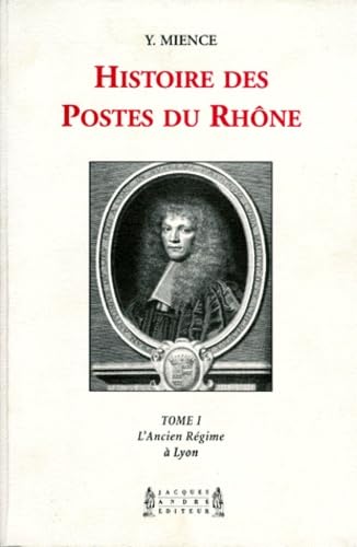 Histoire Des Postes Du Rhone. Tome 1, L'Ancien Regime A Lyon book