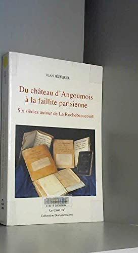 Du château d'Angoumois à la faillite parisienne : six siècles autour de La Rochebeaucourt : d'après le fonds Galard de Béarn Books