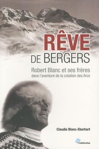 Rêve de bergers: Robert Blanc et ses frères dans l'aventure de la création des Arcs Books