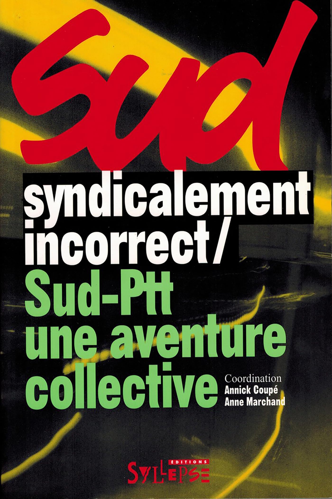 SYNDICALEMENT INCORRECT !: Sud-PTT: une aventure collective Politics & History