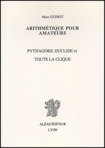 Arithmétique pour amateurs : par un autodidacte. Vol. 1. Pythagore, Euclide et toute la clique Books