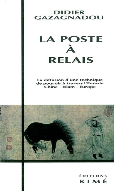 La poste à relais : la diffusion d'une technique de pouvoir à travers l'Eurasie : Chine-Islam-Europe book
