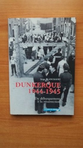 Dunkerque 1944-1945 : du débarquement à la résurrection Books