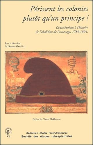 Périssent les colonies plutôt qu'un principe ! : contributions à l'histoire de l'abolition de l'esclavage, 1789-1804 French history