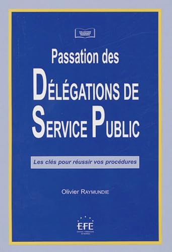 PASSATION DES DÉLÉGATIONS DE SERVICE PUBLIC: LES CLÉS POUR RÉUSSIR VOS PROCÉDURES. book