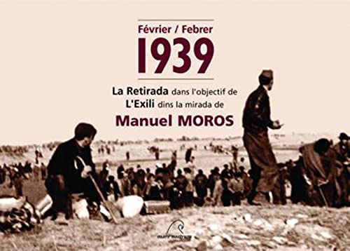 Février / Febrer 1939 : La retirada dans l'objectuf de l'exili dins la mirada de Manuel Moros: La retirada dans l'objectif de l'exili dins la mirada de Manuel Moros Books