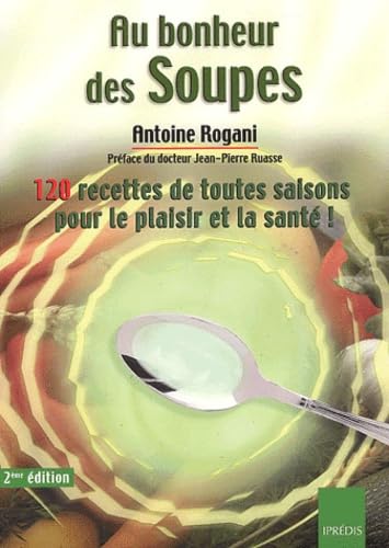 Au Bonheur Des Soupes. 120 Soupes De Toutes Saisons Pour Le Plaisir Et La Sante ! 2eme Edition book