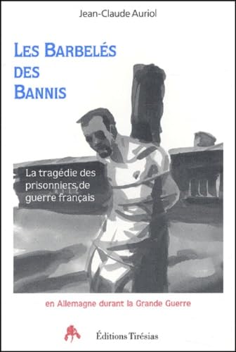 Les barbelés des bannis - la tragédie des prisonniers de guerre français en Allemagne pendant la Grande guerre Politics & History