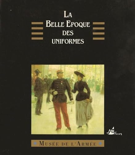 La belle époque des uniformes, 1880-1900. Exposition Musée de l'Armée, 29 sptembre-29 octobre 1991 book