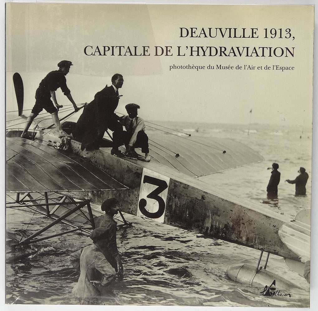 Deauville 1913, capitale de l'hydraviation: [photothèque du Musée de l'air et de l'espace Books