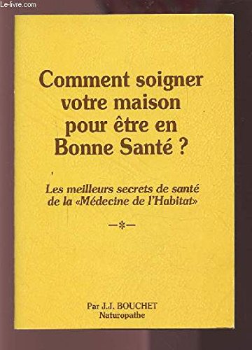 COMMENT SOIGNER VOTRE MAISON POUR ETRE EN BONNE SANTE ? - LES MEILLEURS SECRETS DE SANTE DE LA MEDECINE DE L'HABITAT. book