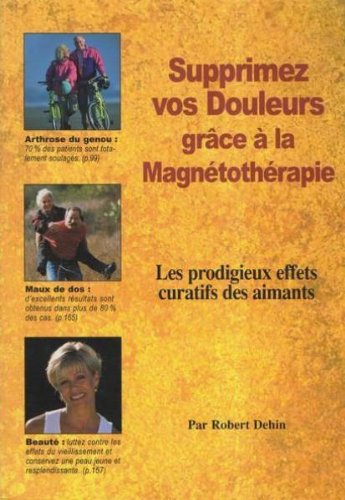 Supprimez vos douleurs grâce à la magnétothérapie : Les prodigieux effets curatifs des aimants Books