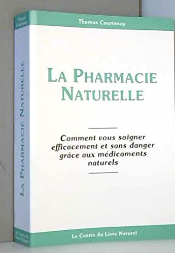 La pharmacie naturelle : Comment vous soigner efficacement et sans danger grâce aux médicaments naturels Books