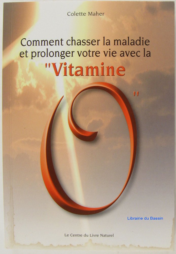 Comment chasser la maladie et prolonger votre vie avec la vitamine O Books