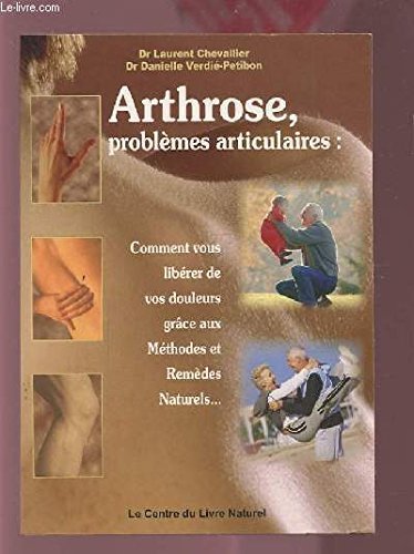 Arthrose, problèmes articulaires : Comment vous libérer de vos douleurs grâce aux méthodes et remèdes naturels Books