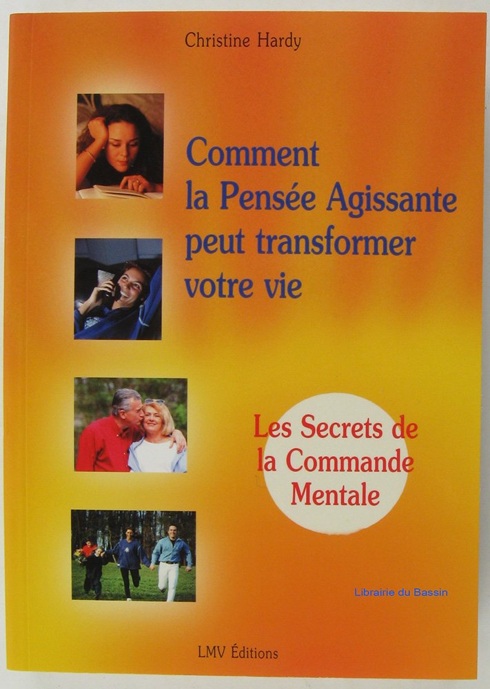 COMMENT LA PENSEE AGISSANTE PEUT TRANSFORMER VOTRE VIE - LES SECRETS DE LA COMMANDE MENTALE book