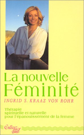 La nouvelle féminité : thérapie spirituelle et naturelle pour l'épanouissement de la femme book